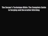 Download The Serger's Technique Bible: The Complete Guide to Serging and Decorative Stitching