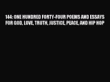 Download 144: ONE HUNDRED FORTY-FOUR POEMS AND ESSAYS FOR GOD LOVE TRUTH JUSTICE PEACE AND