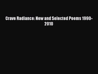 Read Crave Radiance: New and Selected Poems 1990-2010 Ebook Free