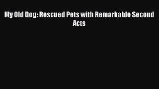 Read My Old Dog: Rescued Pets with Remarkable Second Acts PDF Online