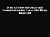 [Read PDF] Do You Still Think God Is Good?: Candid Conversations About the Problem of Evil