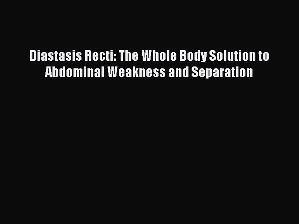 Download Diastasis Recti: The Whole Body Solution to Abdominal Weakness and Separation  EBook