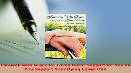 Download  Farewell with Grace for Loved Ones Support for You as You Support Your Dying Loved One  Read Online