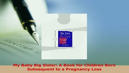 Download  My Baby Big Sister A Book for Children Born Subsequent to a Pregnancy Loss  Read Online