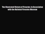 Read The Illustrated History of Firearms: In Association with the National Firearms Museum