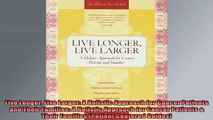 READ book  Live Longer Live Larger A Holistic Approach for Cancer Patients and Their Families A Full Free