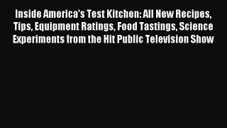 Read Inside America's Test Kitchen: All New Recipes Tips Equipment Ratings Food Tastings Science