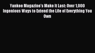 Read Yankee Magazine's Make It Last: Over 1000 Ingenious Ways to Extend the Life of Everything