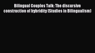Download Bilingual Couples Talk: The discursive construction of hybridity (Studies in Bilingualism)
