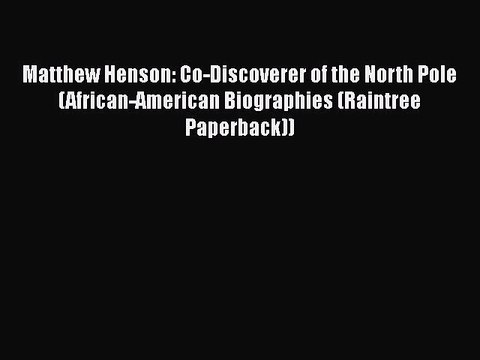 PDF Matthew Henson: Co-Discoverer of the North Pole (African-American Biographies (Raintree