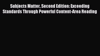 Read Subjects Matter Second Edition: Exceeding Standards Through Powerful Content-Area Reading