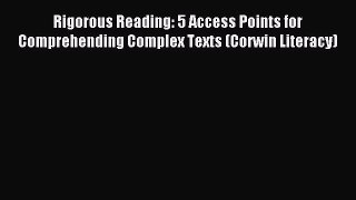 Read Rigorous Reading: 5 Access Points for Comprehending Complex Texts (Corwin Literacy) Ebook