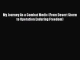 PDF My Journey As a Combat Medic (From Desert Storm to Operation Enduring Freedom)  Read Online
