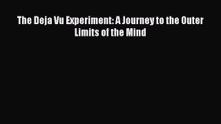 [Read PDF] The Deja Vu Experiment: A Journey to the Outer Limits of the Mind Ebook Free