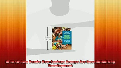 READ THE NEW BOOK   In Their Own Hands How Savings Groups Are Revolutionizing Development  DOWNLOAD ONLINE