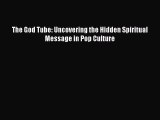 [PDF] The God Tube: Uncovering the Hidden Spiritual Message in Pop Culture  Full EBook