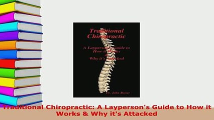 Read  Traditional Chiropractic A Laypersons Guide to How it Works  Why its Attacked Ebook Free