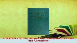 Download  TORTIPELVIS The Slipped Disc Syndrome Its Cause and Correction Ebook Free