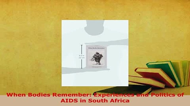 PDF When Bodies Remember Experiences and Politics of AIDS in South Africa Free Books