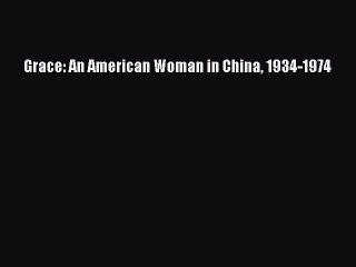 PDF Grace: An American Woman in China 1934-1974  EBook