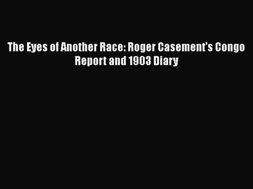 Download The Eyes of Another Race: Roger Casement's Congo Report and 1903 Diary  Read Online