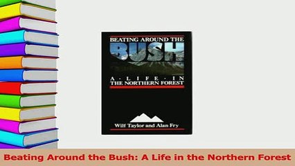 Read  Beating Around the Bush A Life in the Northern Forest Ebook Free