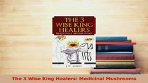 Read  The 3 Wise King Healers Medicinal Mushrooms Ebook Free