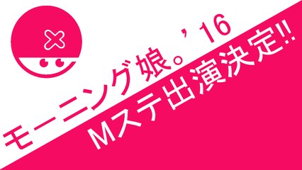 モーニング娘。'16 Mステ出演決定!!! ハロプロニュース