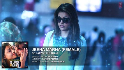 Jeena Marna (Female) Full Song - Do Lafzon Ki Kahani - Randeep Hooda, Kajal Aggarwal - Palak Muchhal