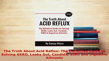 Download  The Truth About Acid Reflux The Definitive Guide to Solving GERD Leaky Gut Candida SIBO  Read Online