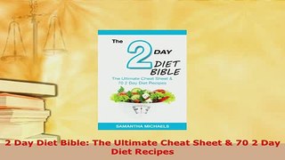 Read  2 Day Diet Bible The Ultimate Cheat Sheet  70 2 Day Diet Recipes PDF Free