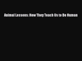 [Read PDF] Animal Lessons: How They Teach Us to Be Human Download Online
