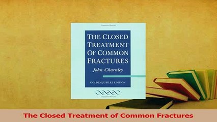 Read  The Closed Treatment of Common Fractures PDF Online