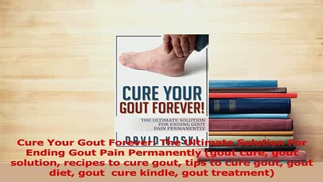 Read Cure Your Gout Forever The Ultimate Solution For Ending Gout Pain Permanently gout cure Ebook Free