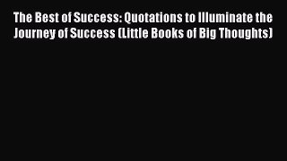 Read The Best of Success: Quotations to Illuminate the Journey of Success (Little Books of
