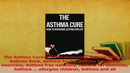 Download  The Asthma Cure How to Overcome Asthma for Life Asthma Book Asthma books Asthma Ebook Free