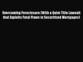 Download Overcoming Foreclosure (With a Quiet Title Lawsuit that Exploits Fatal Flaws in Securitized