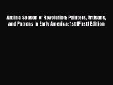Read Art in a Season of Revolution: Painters Artisans and Patrons in Early America: 1st (First)