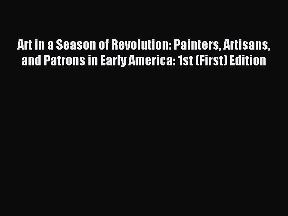 Read Art in a Season of Revolution: Painters Artisans and Patrons in Early America: 1st (First)