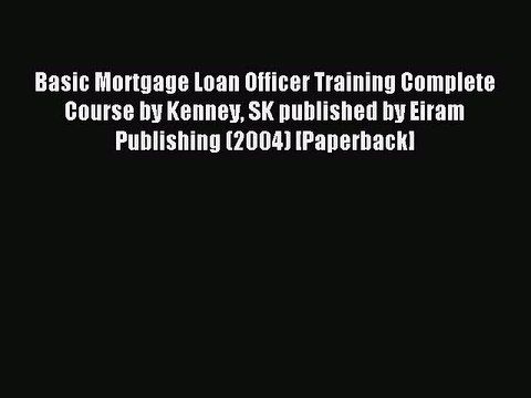 Download Basic Mortgage Loan Officer Training Complete Course by Kenney SK published by Eiram