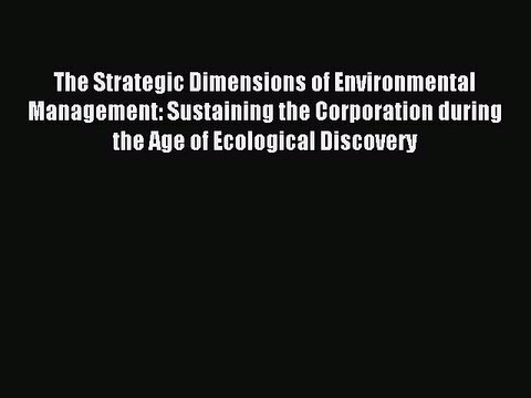 Read The Strategic Dimensions of Environmental Management: Sustaining the Corporation during