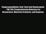 Read Temporomandibular Joint Total Joint Replacement - TMJ TJR: A Comprehensive Reference for