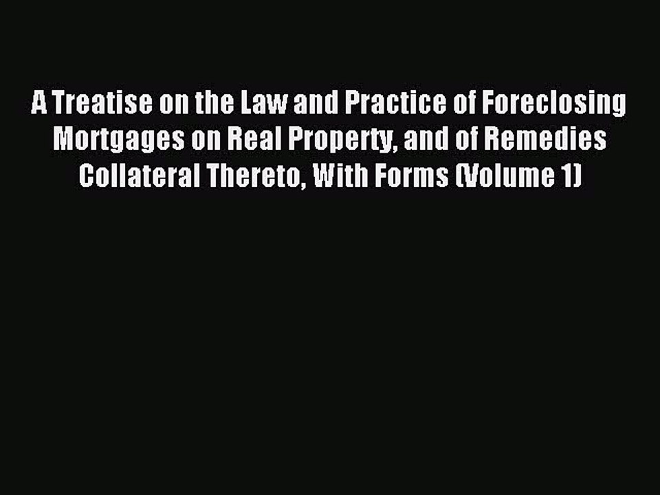 Read A Treatise on the Law and Practice of Foreclosing Mortgages on Real Property and of Remedies
