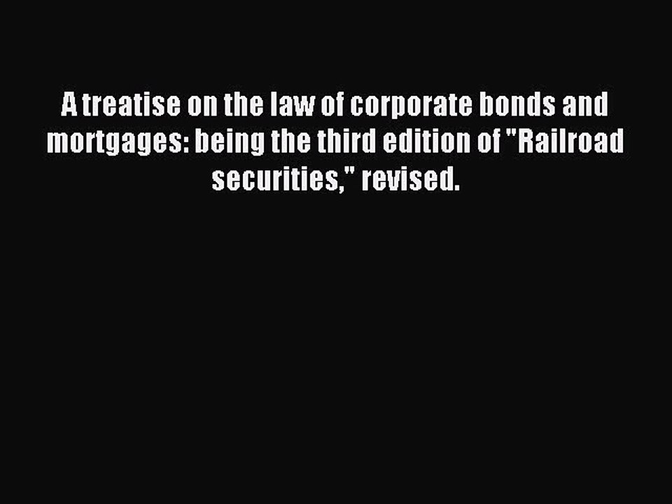 Read A treatise on the law of corporate bonds and mortgages: being the third edition of Railroad