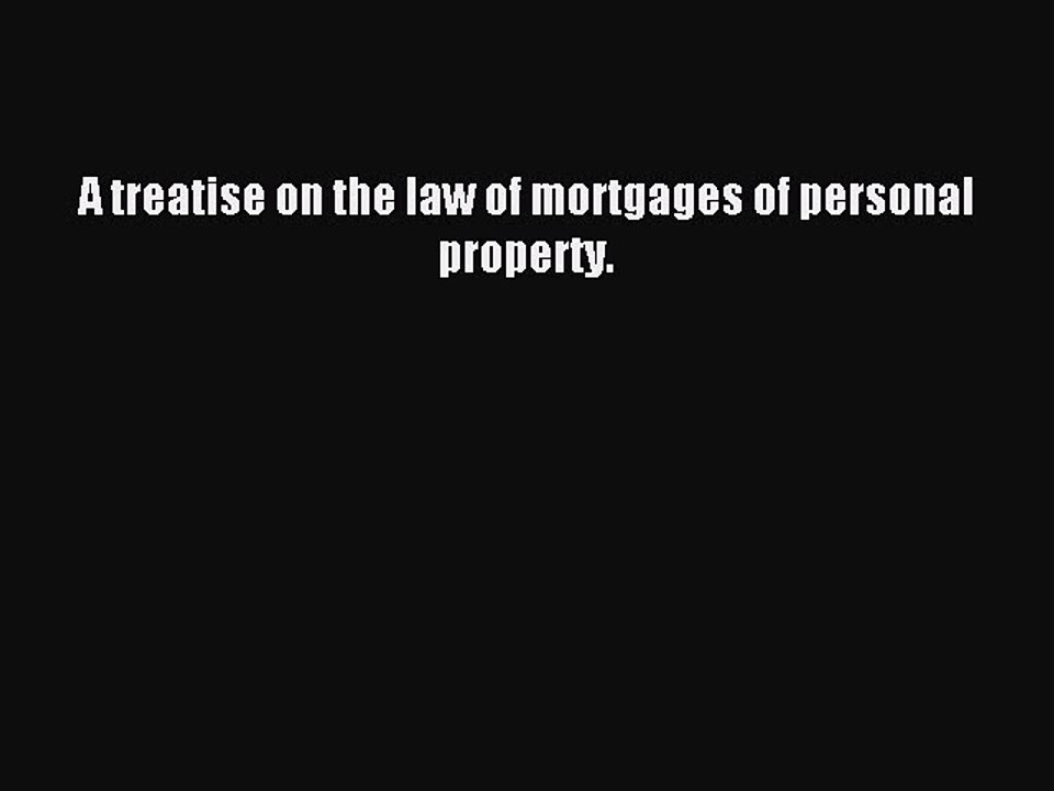 Read A treatise on the law of mortgages of personal property. PDF Free