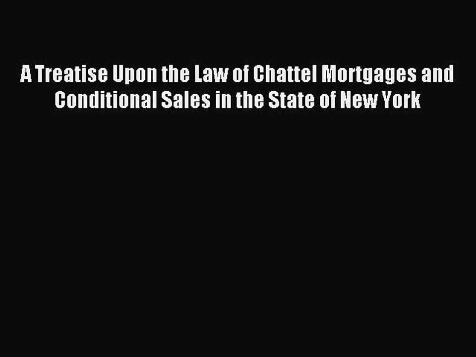 Read A Treatise Upon the Law of Chattel Mortgages and Conditional Sales in the State of New