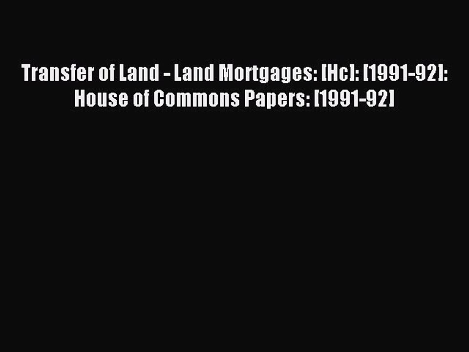 Read Transfer of Land - Land Mortgages: [Hc]: [1991-92]: House of Commons Papers: [1991-92]