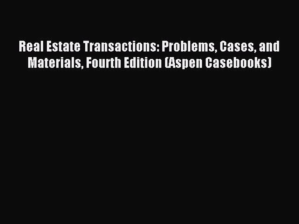 Read Real Estate Transactions: Problems Cases and Materials Fourth Edition (Aspen Casebooks)