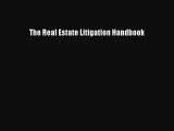 Read The Real Estate Litigation Handbook Ebook Free