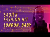 Sadick Fashion Hit | London, baby!